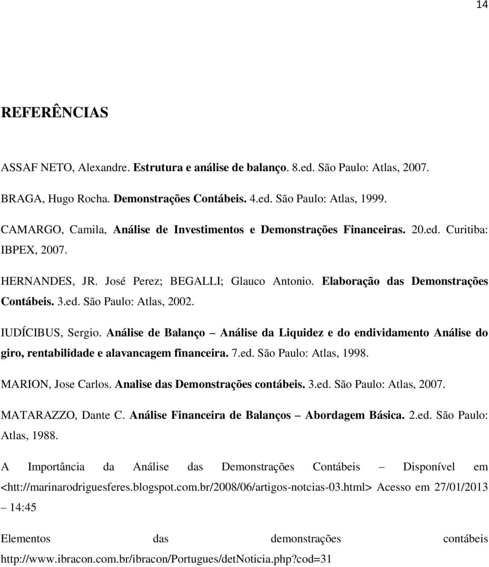 IUDÍCIBUS, Sergio. Análise de Balanço Análise da Liquidez e do endividamento Análise do giro, rentabilidade e alavancagem financeira. 7.ed. São Paulo: Atlas, 1998. MARION, Jose Carlos.