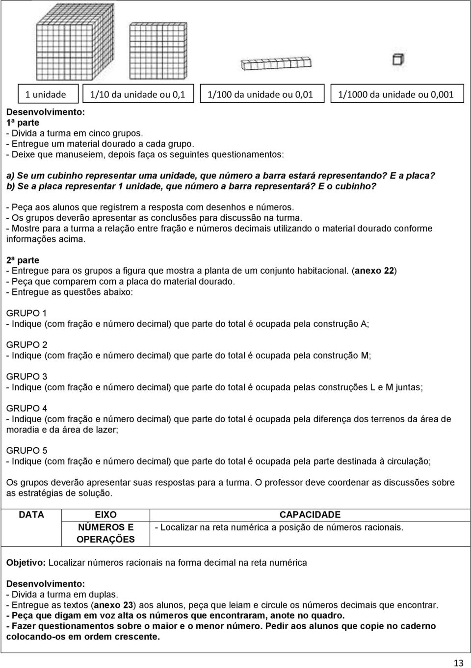 b) Se a placa representar 1 unidade, que número a barra representará? E o cubinho? - Peça aos alunos que registrem a resposta com desenhos e números.