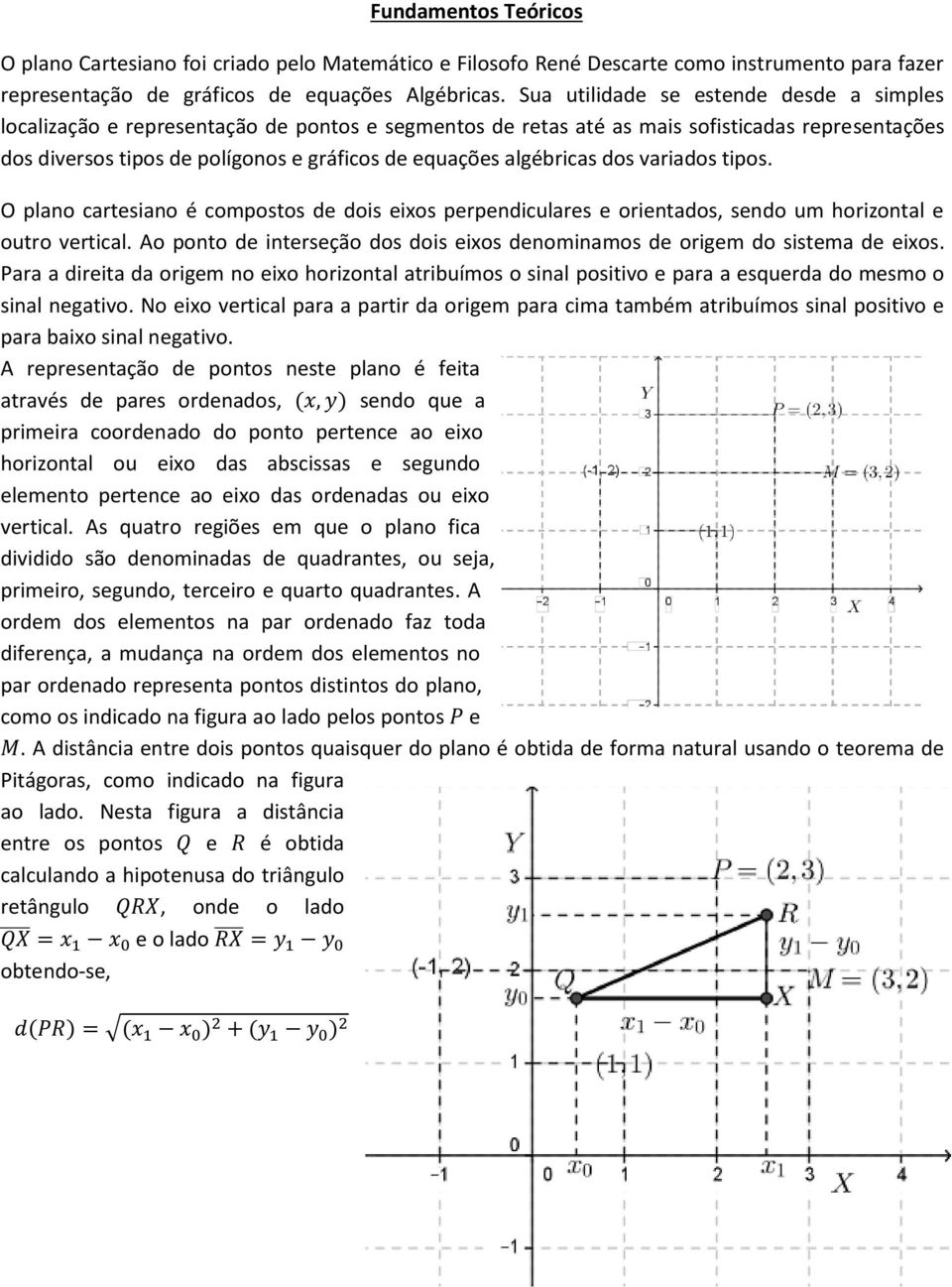 algébricas dos variados tipos. O plano cartesiano é compostos de dois eixos perpendiculares e orientados, sendo um horizontal e outro vertical.