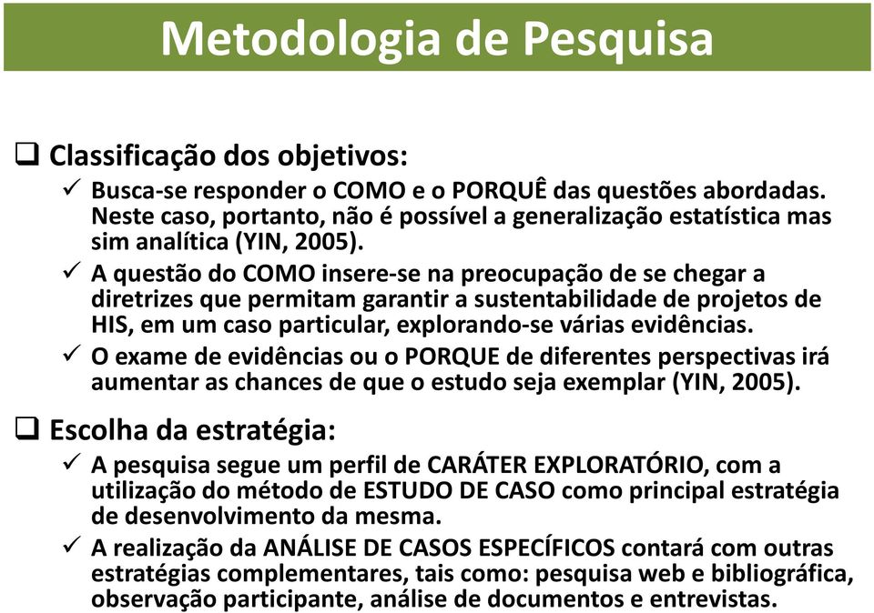 A questão do COMO insere-se na preocupação de se chegar a diretrizes que permitam garantir a sustentabilidade de projetos de HIS, em um caso particular, explorando-se várias evidências.