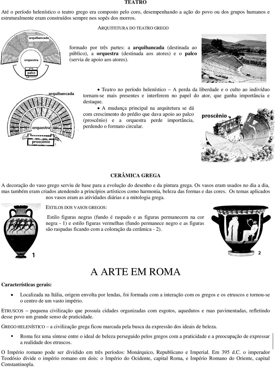 Teatro no período helenístico A perda da liberdade e o culto ao indivíduo tornam-se mais presentes e interferem no papel do ator, que ganha importância e destaque.