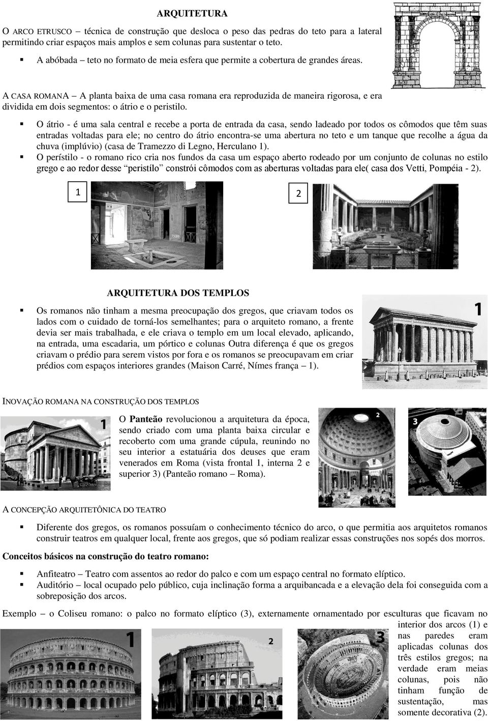 A CASA ROMANA A planta baixa de uma casa romana era reproduzida de maneira rigorosa, e era dividida em dois segmentos: o átrio e o peristilo.