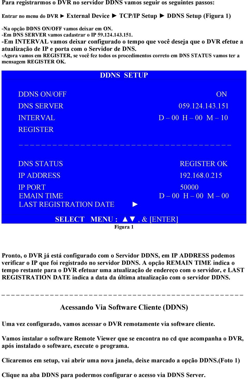 -Agora vamos em REGISTER, se você fez todos os procedimentos correto em DNS STATUS vamos ter a mensagem REGISTER OK. DDNS SETUP DDNS ON/OFF ON DNS SERVER 059.124.143.