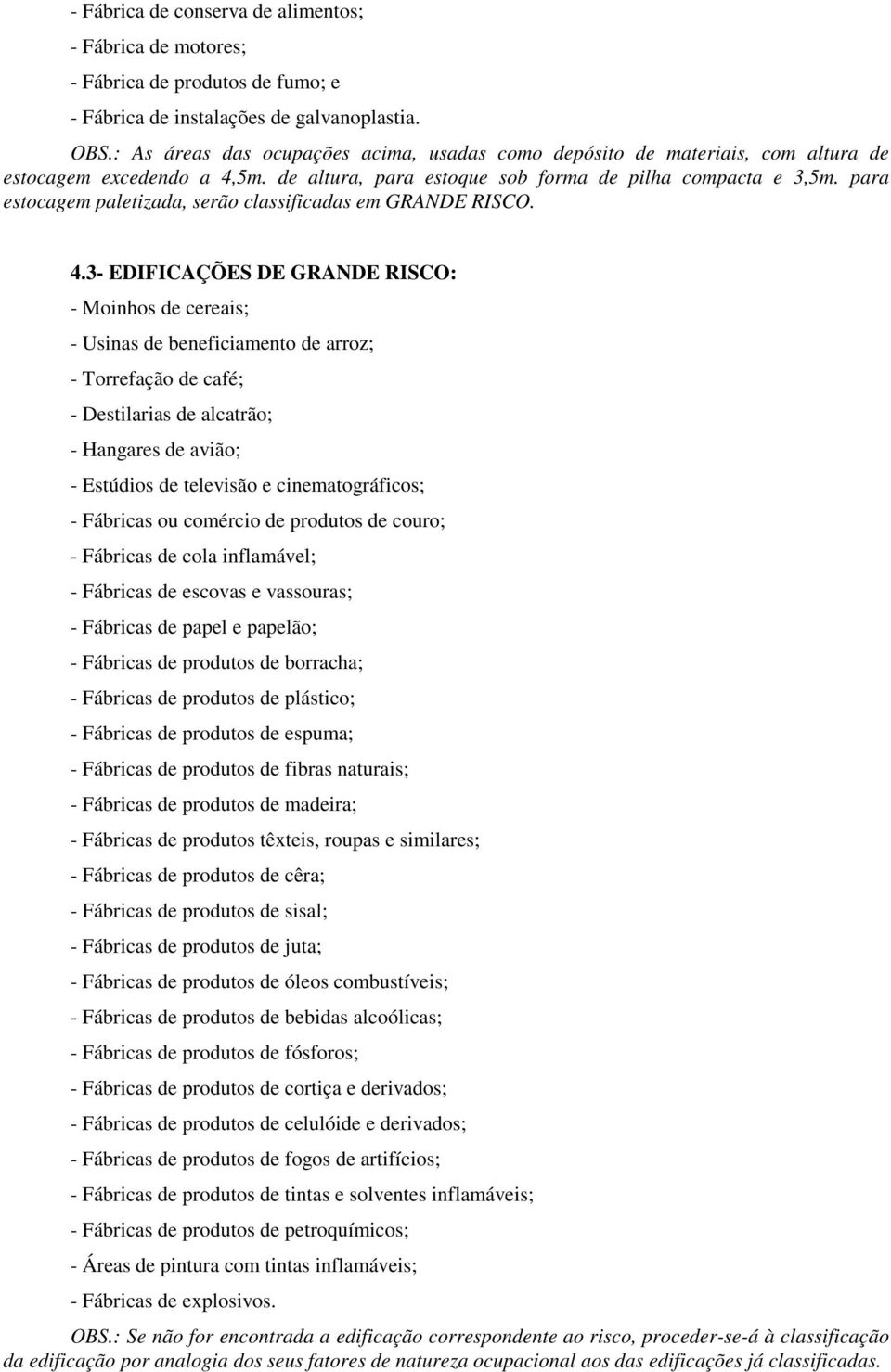 para estocagem paletizada, serão classificadas em GRANDE RISCO. 4.