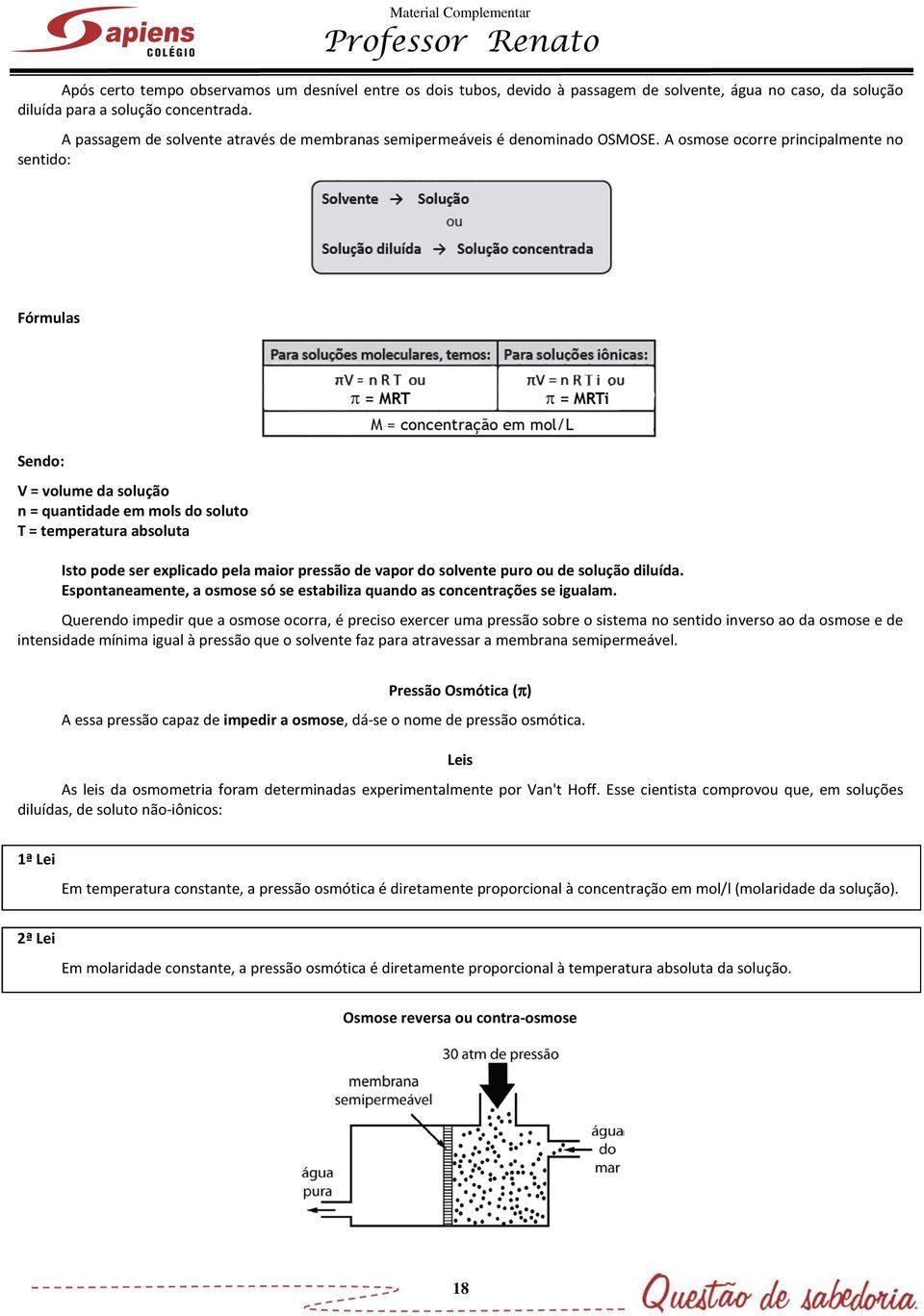 A osmose ocorre principalmente no sentido: Fórmulas Sendo: V = volume da solução n = quantidade em mols do soluto T = temperatura absoluta Isto pode ser explicado pela maior pressão de vapor do