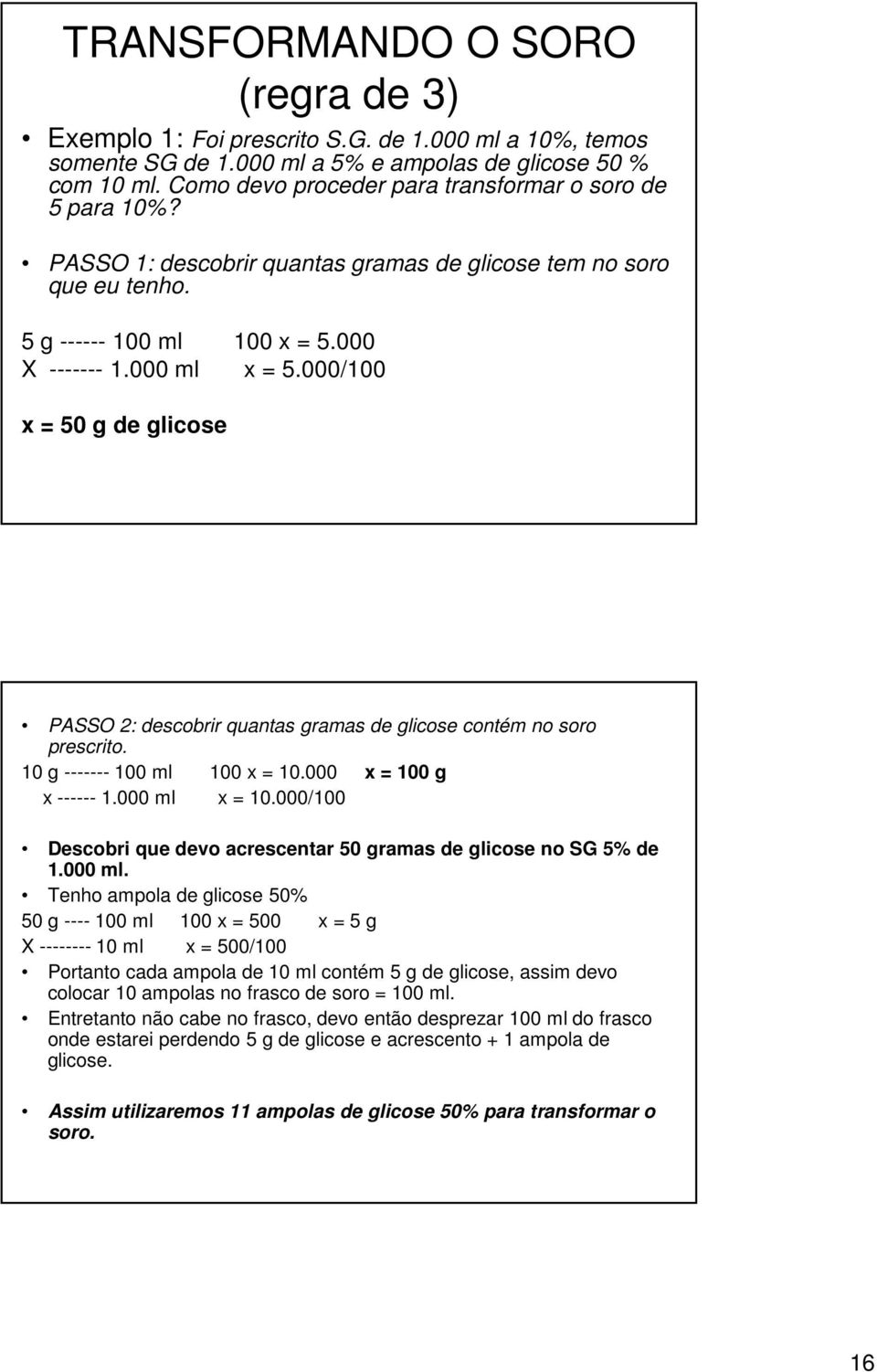 000/100 x = 50 g de glicose PASSO 2: descobrir quantas gramas de glicose contém no soro prescrito. 10 g ------- 100 ml 100 x = 10.000 x = 100 g x ------ 1.000 ml x = 10.