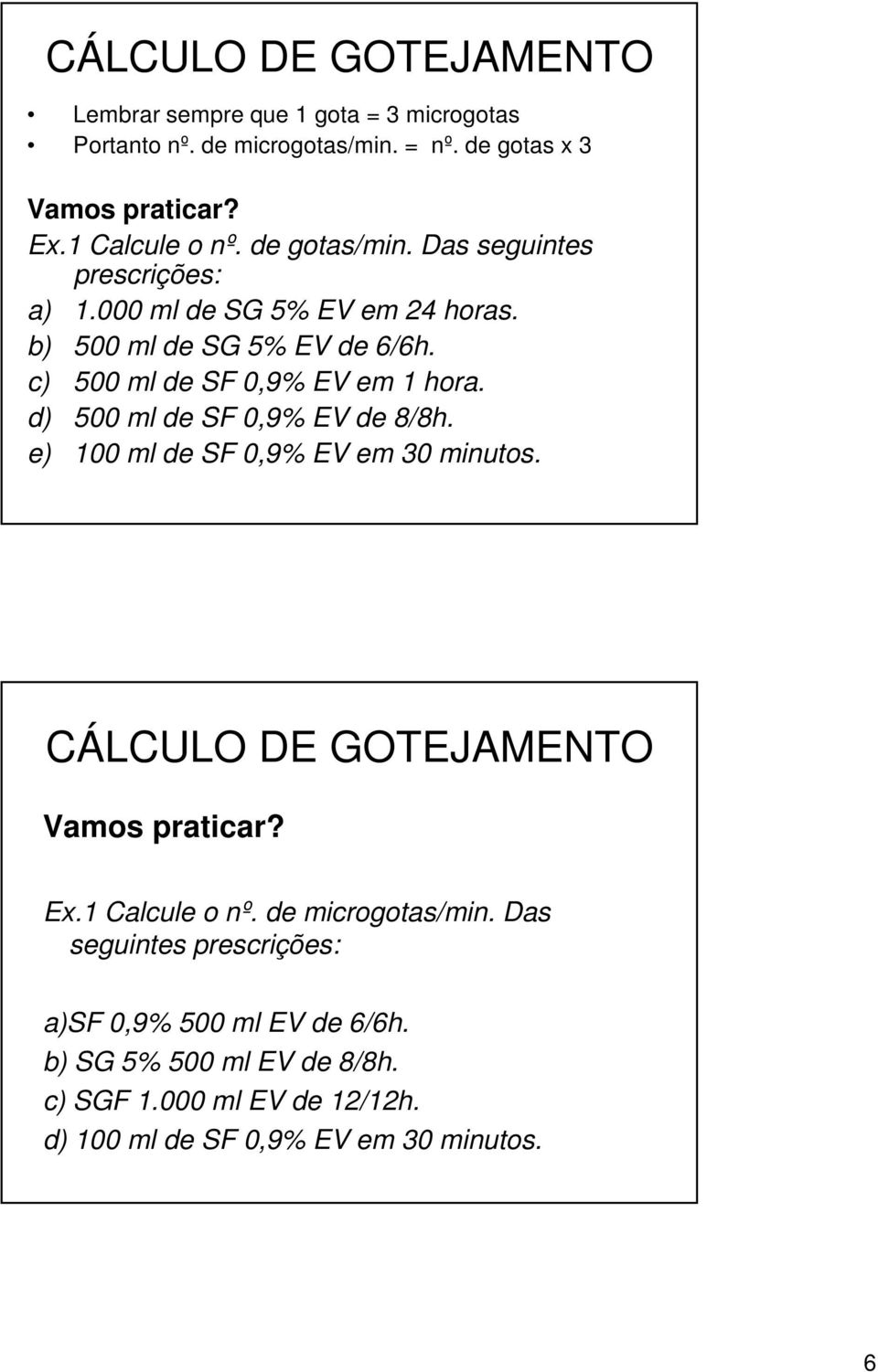 d) 500 ml de SF 0,9% EV de 8/8h. e) 100 ml de SF 0,9% EV em 30 minutos. CÁLCULO DE GOTEJAMENTO Vamos praticar? Ex.1 Calcule o nº. de microgotas/min.