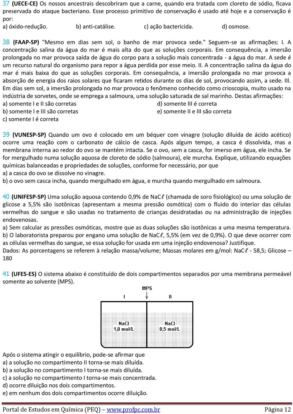 38 (FAAP-SP) "Mesmo em dias sem sol, o banho de mar provoca sede." Seguem-se as afirmações: I. A concentração salina da água do mar é mais alta do que as soluções corporais.