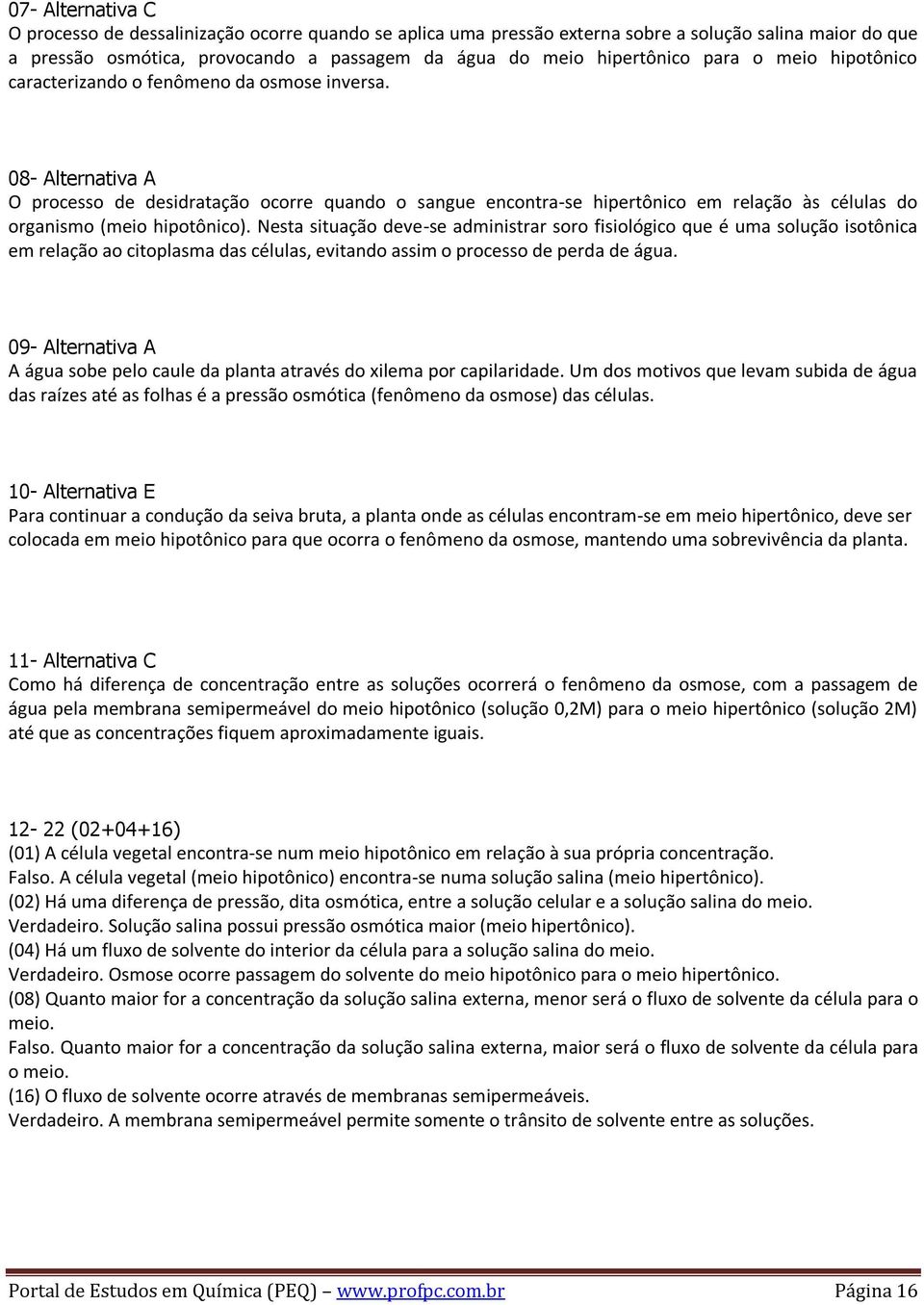 08- Alternativa A O processo de desidratação ocorre quando o sangue encontra-se hipertônico em relação às células do organismo (meio hipotônico).