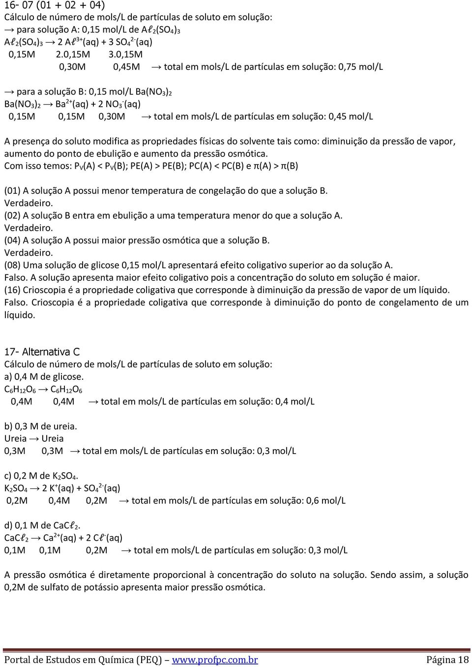 solução: 0,45 mol/l A presença do soluto modifica as propriedades físicas do solvente tais como: diminuição da pressão de vapor, aumento do ponto de ebulição e aumento da pressão osmótica.