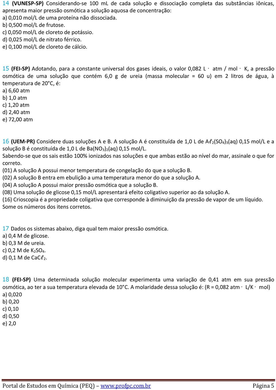 15 (FEI-SP) Adotando, para a constante universal dos gases ideais, o valor 0,082 L atm / mol K, a pressão osmótica de uma solução que contém 6,0 g de ureia (massa molecular = 60 u) em 2 litros de