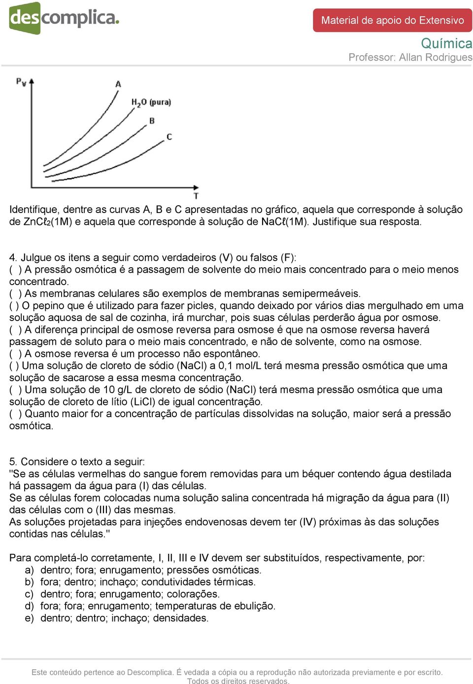 ( ) As membranas celulares são exemplos de membranas semipermeáveis.