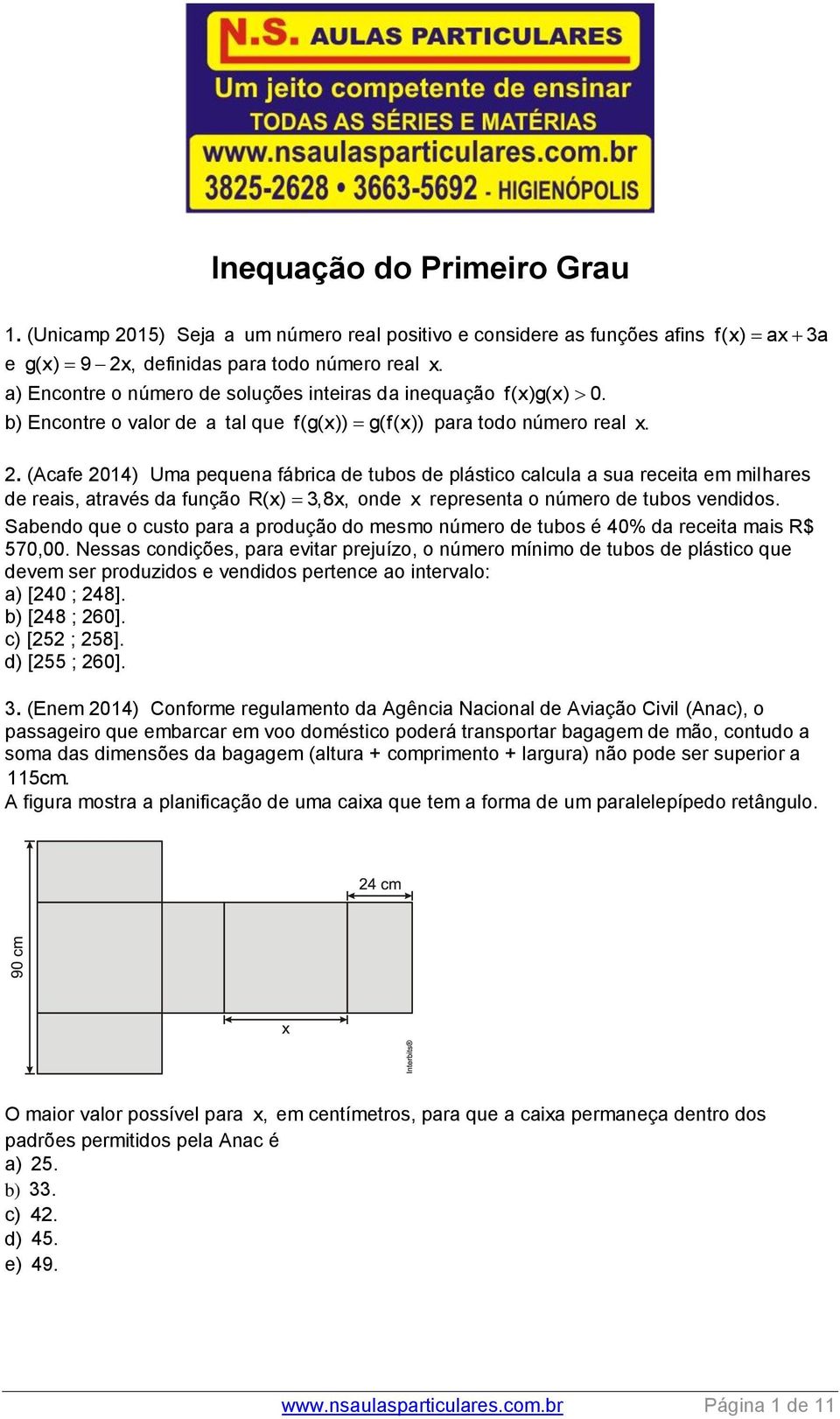 . (Acafe 014) Uma pequena fábrica de tubos de plástico calcula a sua receita em milhares de reais, através da função R(x) 3,8x, onde x representa o número de tubos vendidos.