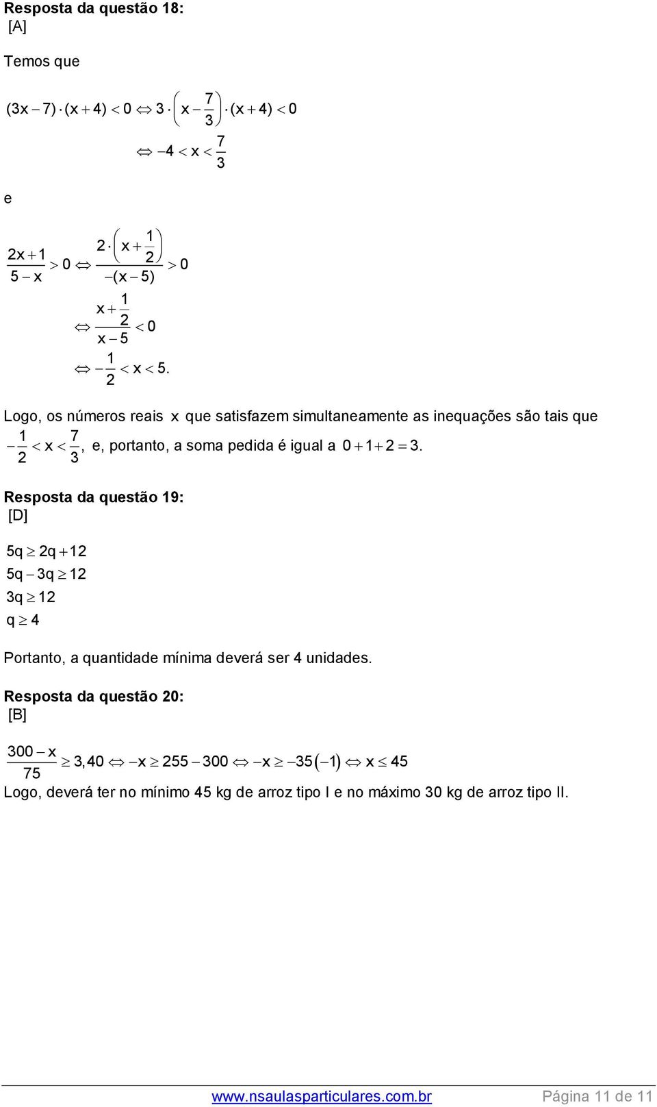 3 Resposta da questão 19: [D] 5q q 1 5q 3q 1 3q 1 q 4 Portanto, a quantidade mínima deverá ser 4 unidades.