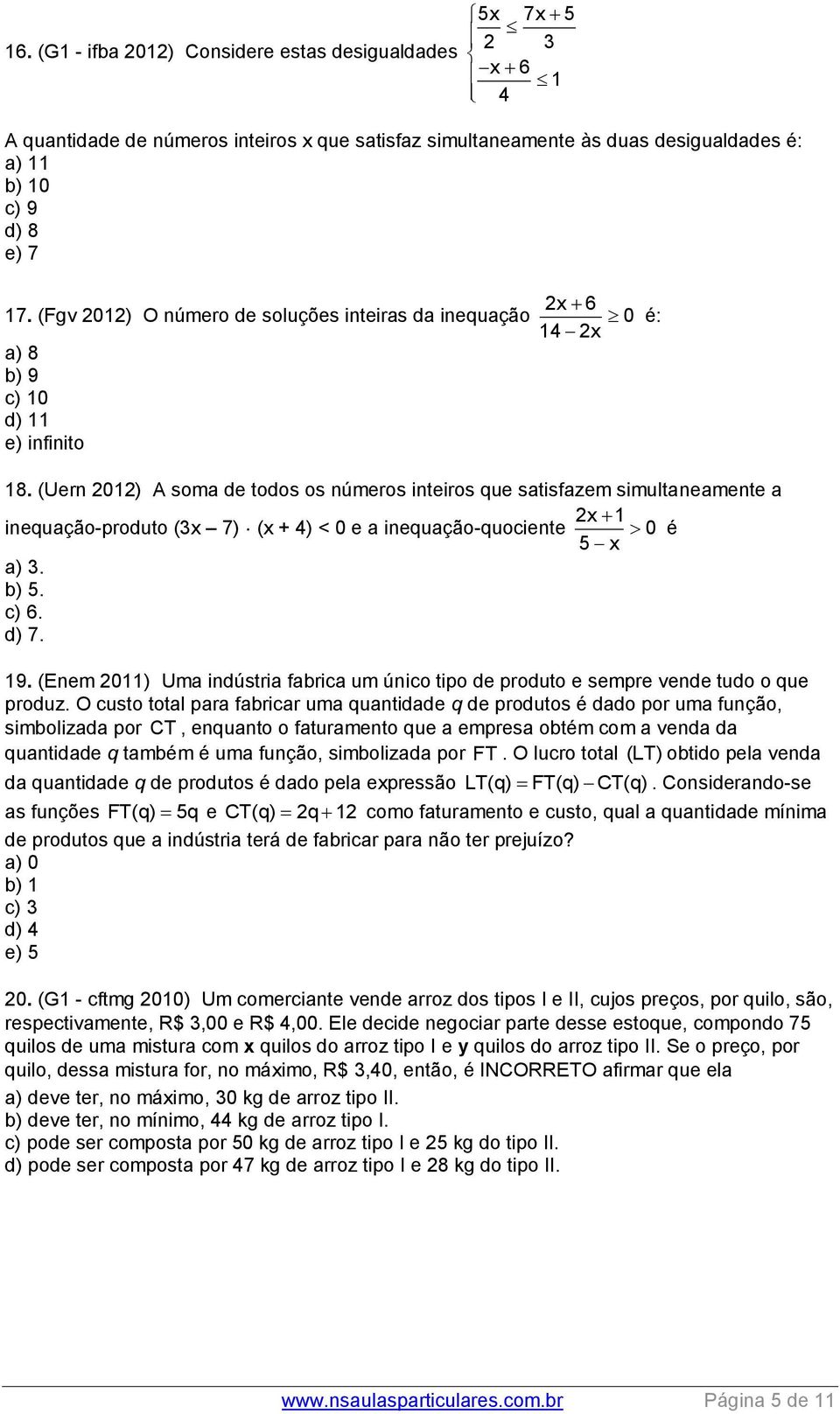 (Uern 01) A soma de todos os números inteiros que satisfazem simultaneamente a inequação-produto (3x 7) (x + 4) < 0 e a inequação-quociente x 1 0 é 5 x a) 3. b) 5. c) 6. d) 7. 19.