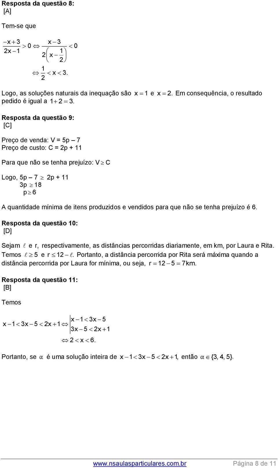 que não se tenha prejuízo é 6. Resposta da questão 10: [D] Sejam e r, respectivamente, as distâncias percorridas diariamente, em km, por Laura e Rita. Temos 5 e r 1.