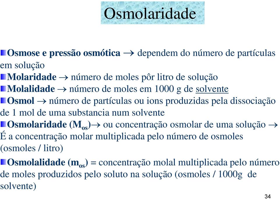 num solvente Osmolaridade (M os ) ou concentração osmolar de uma solução É a concentração molar multiplicada pelo número de osmoles (osmoles