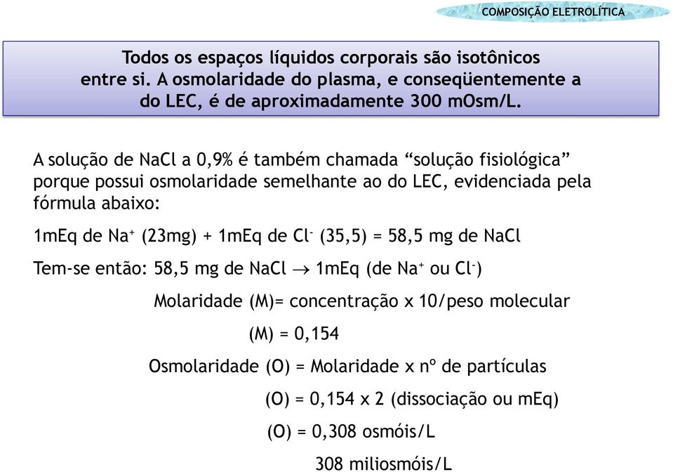 A solução de NaCl a 0,9% é também chamada solução fisiológica porque possui osmolaridade semelhante ao do LEC, evidenciada pela fórmula abaixo: 1mEq de