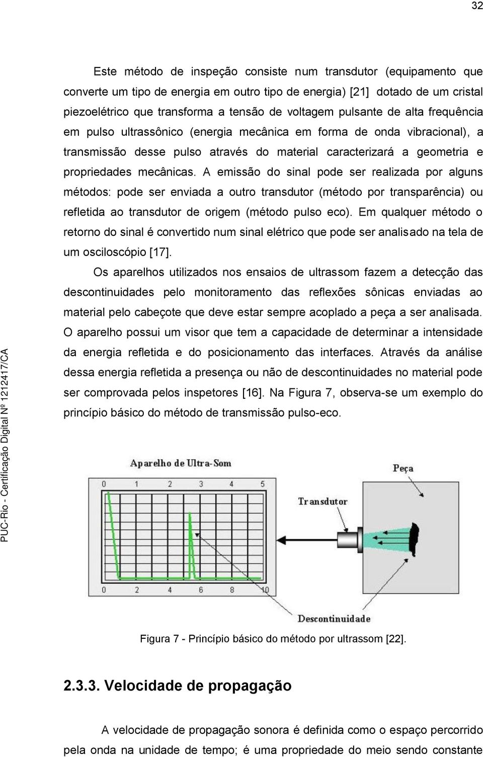 A emissão do sinal pode ser realizada por alguns métodos: pode ser enviada a outro transdutor (método por transparência) ou refletida ao transdutor de origem (método pulso eco).