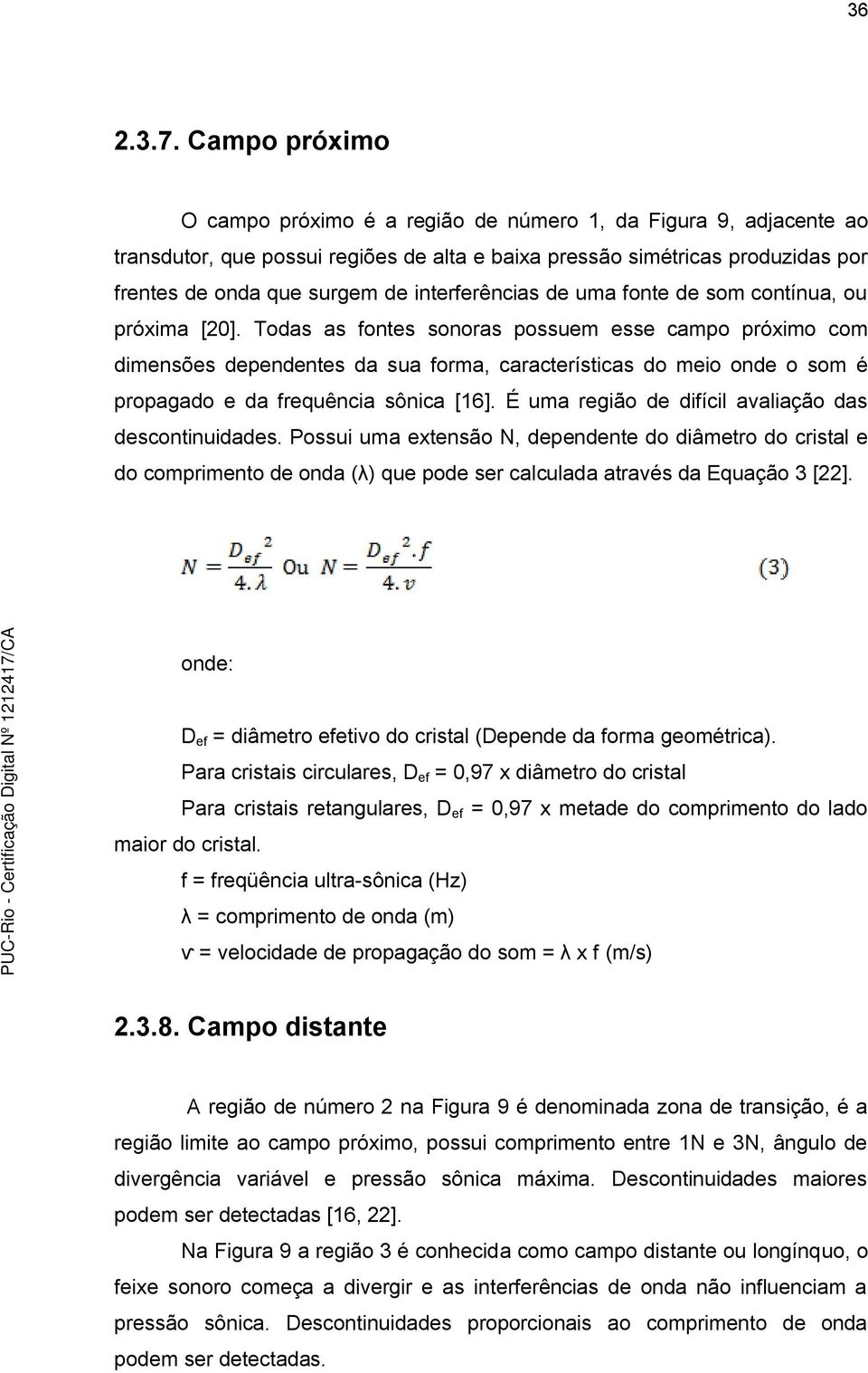 interferências de uma fonte de som contínua, ou próxima [20].