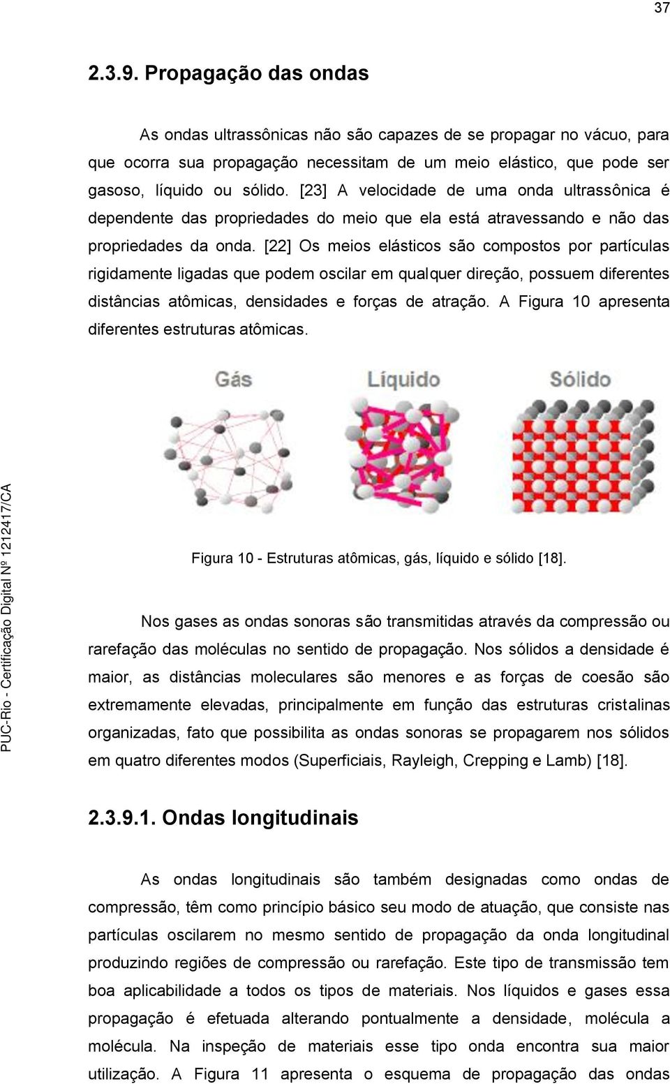 [22] Os meios elásticos são compostos por partículas rigidamente ligadas que podem oscilar em qualquer direção, possuem diferentes distâncias atômicas, densidades e forças de atração.