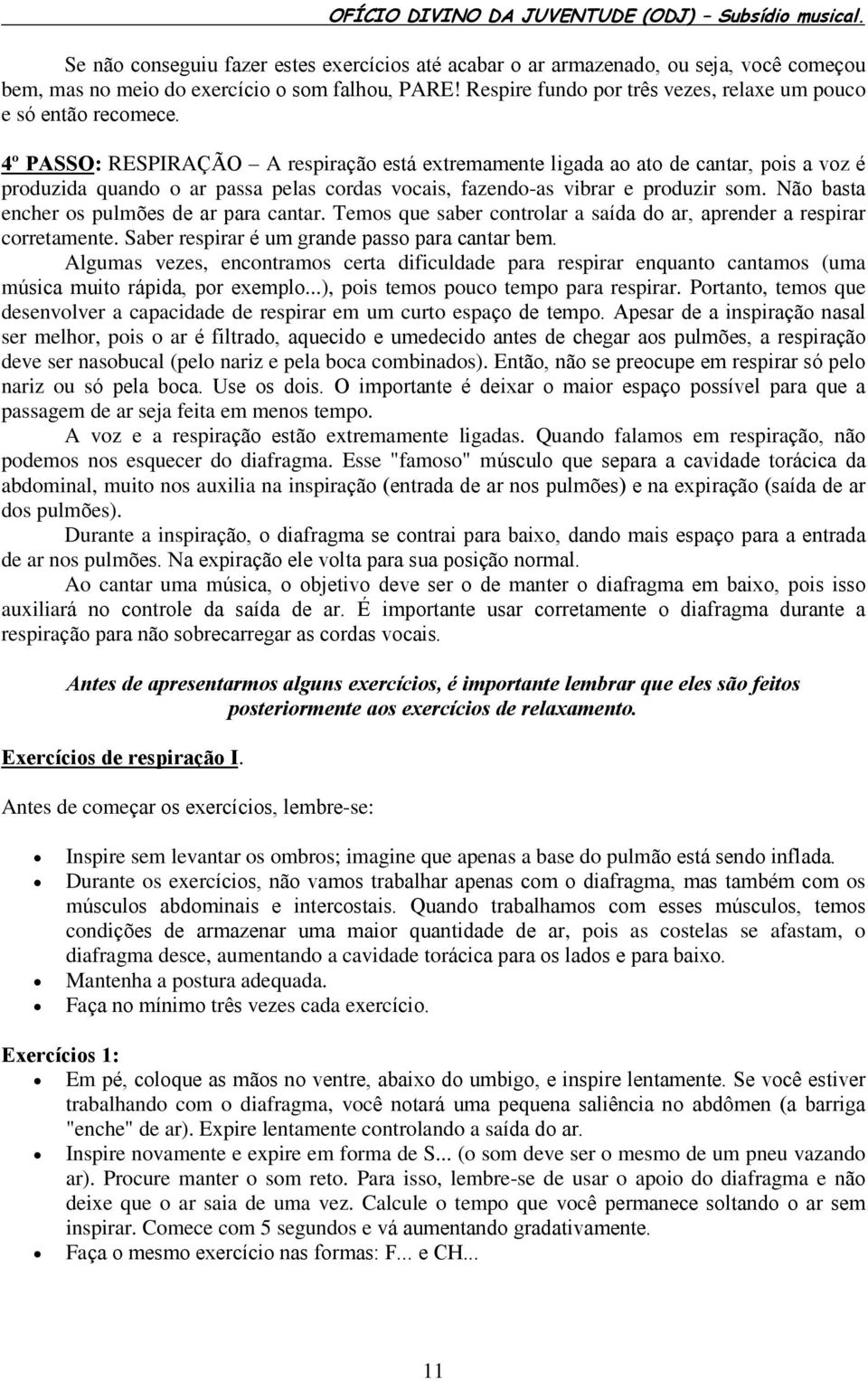 4º PASSO: RESPIRAÇÃO A respiração está extremamente ligada ao ato de cantar, pois a voz é produzida quando o ar passa pelas cordas vocais, fazendo-as vibrar e produzir som.