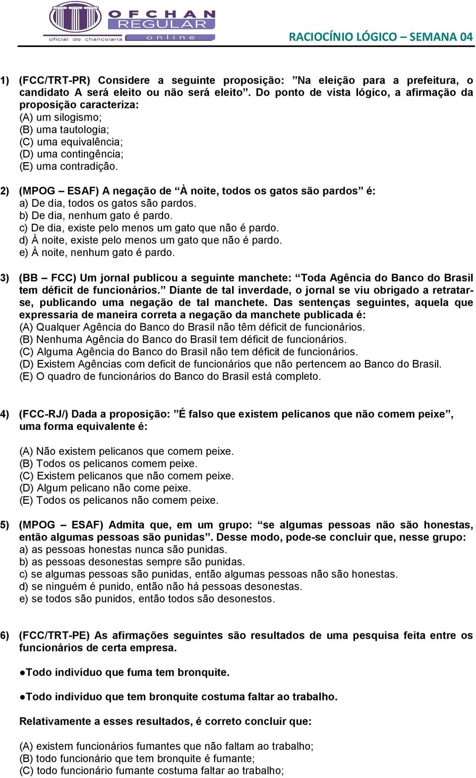 2) (MPOG ESAF) A negação de À noite, todos os gatos são pardos é: a) De dia, todos os gatos são pardos. b) De dia, nenhum gato é pardo. c) De dia, existe pelo menos um gato que não é pardo.