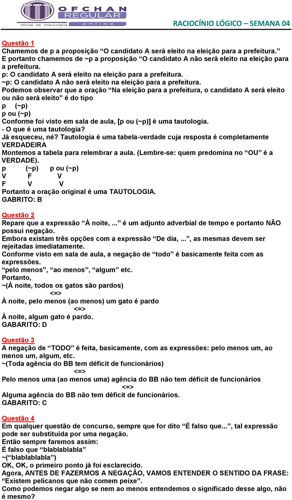 Podemos observar que a oração Na eleição para a prefeitura, o candidato A será eleito ou não será eleito é do tipo p (~p) p ou (~p) Conforme foi visto em sala de aula, [p ou (~p)] é uma tautologia.