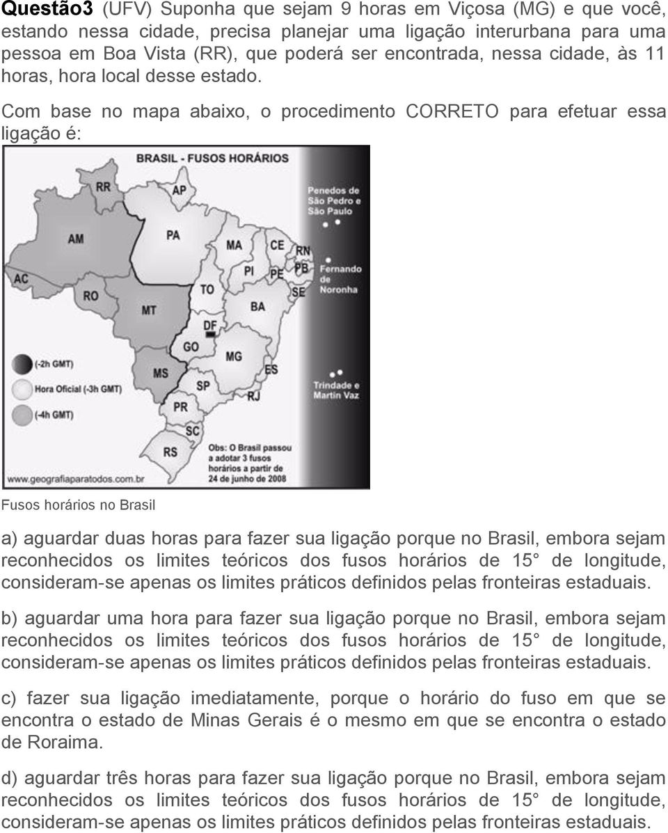 Com base no mapa abaixo, o procedimento CORRETO para efetuar essa ligação é: Fusos horários no Brasil a) aguardar duas horas para fazer sua ligação porque no Brasil, embora sejam b)