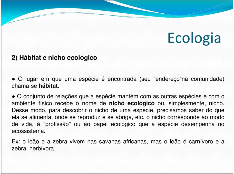 Desse modo, para descobrir o nicho de uma espécie, precisamos saber do que ela se alimenta, onde se reproduz e se abriga, etc.