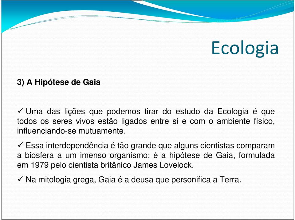 Essa interdependência é tão grande que alguns cientistas comparam a biosfera a um imenso organismo: é a