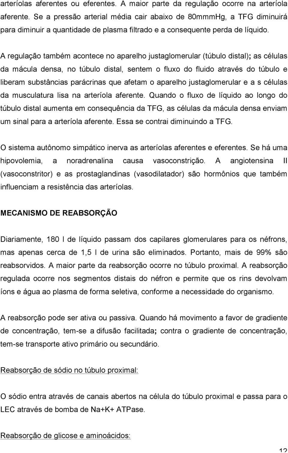 A regulação também acontece no aparelho justaglomerular (túbulo distal); as células da mácula densa, no túbulo distal, sentem o fluxo do fluido através do túbulo e liberam substâncias parácrinas que