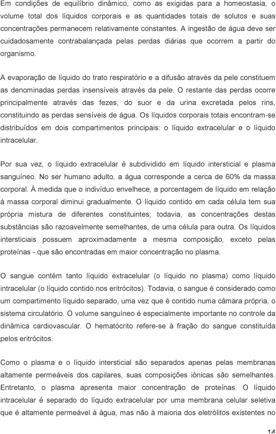 A evaporação de líquido do trato respiratório e a difusão através da pele constituem as denominadas perdas insensíveis através da pele.