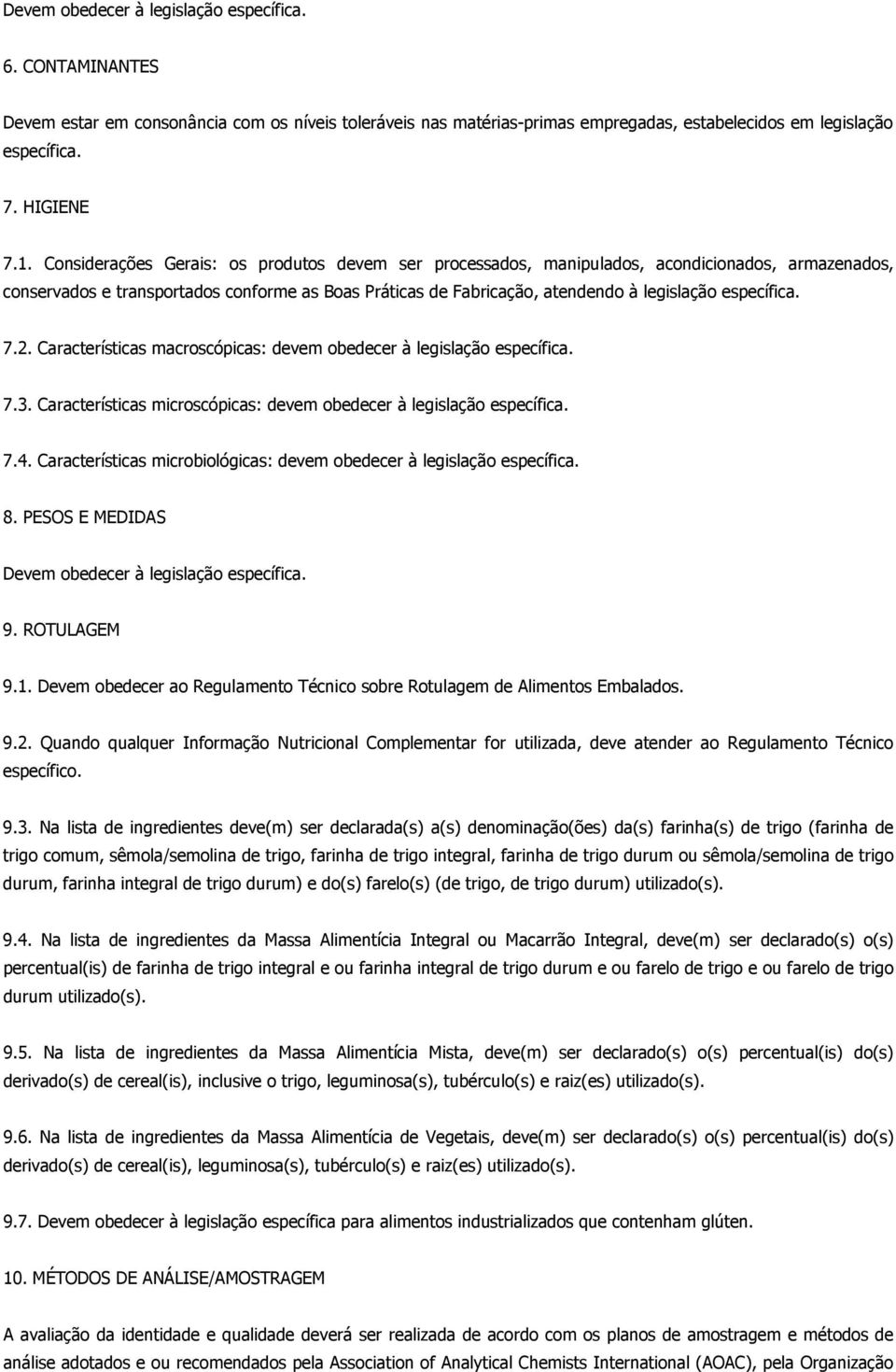 específica. 7.2. Características macroscópicas: devem obedecer à legislação específica. 7.3. Características microscópicas: devem obedecer à legislação específica. 7.4.