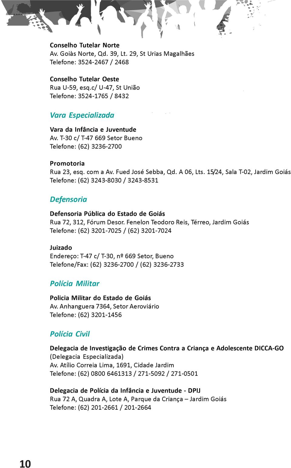 Fued José Sebba, Qd. A 06, Lts. 15/24, Sala T-02, Jardim Goiás Telefone: (62) 3243-8030 / 3243-8531 Defensoria Defensoria Pública do Estado de Goiás Rua 72, 312, Fórum Desor.