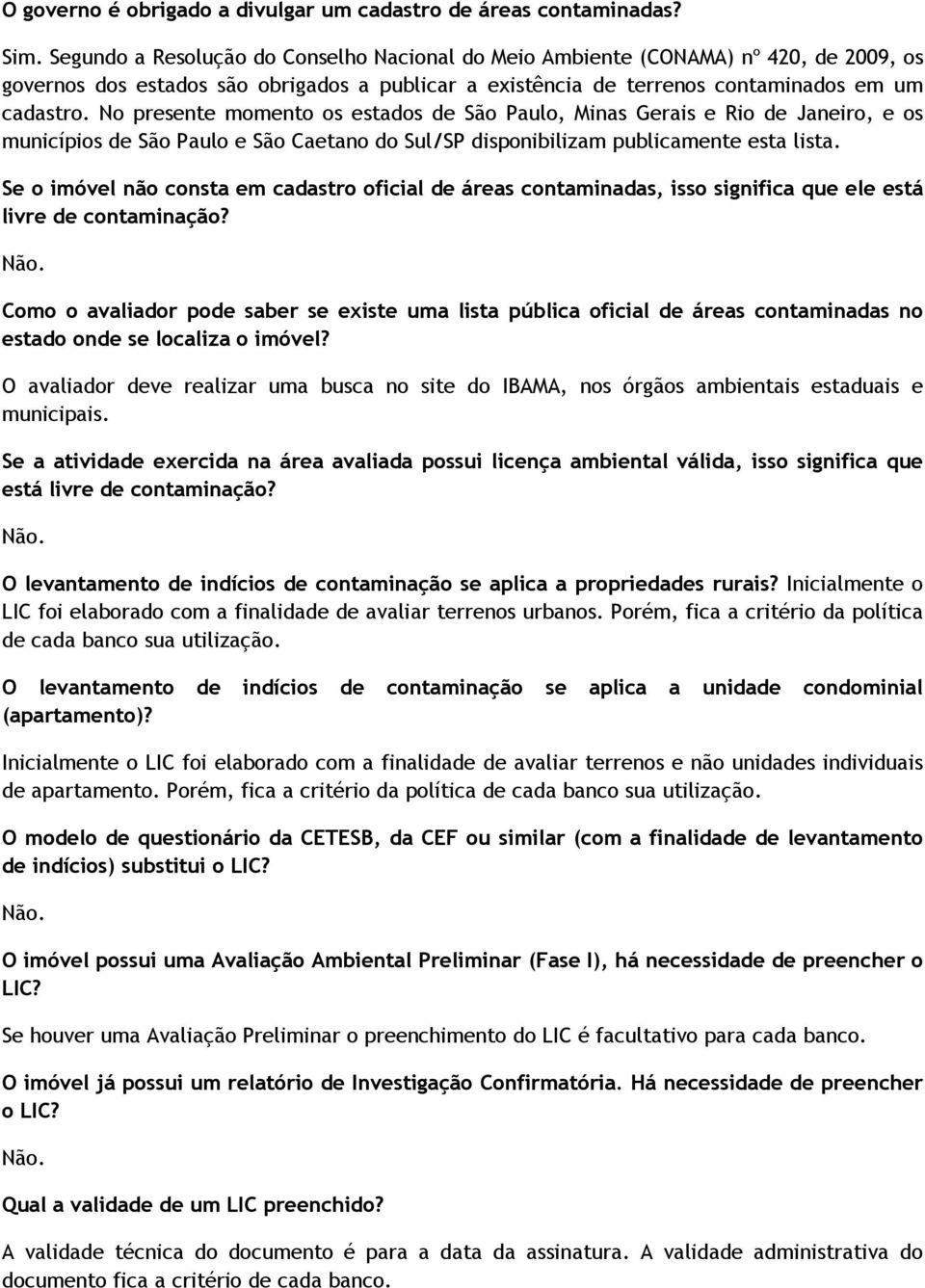 No presente momento os estados de São Paulo, Minas Gerais e Rio de Janeiro, e os municípios de São Paulo e São Caetano do Sul/SP disponibilizam publicamente esta lista.