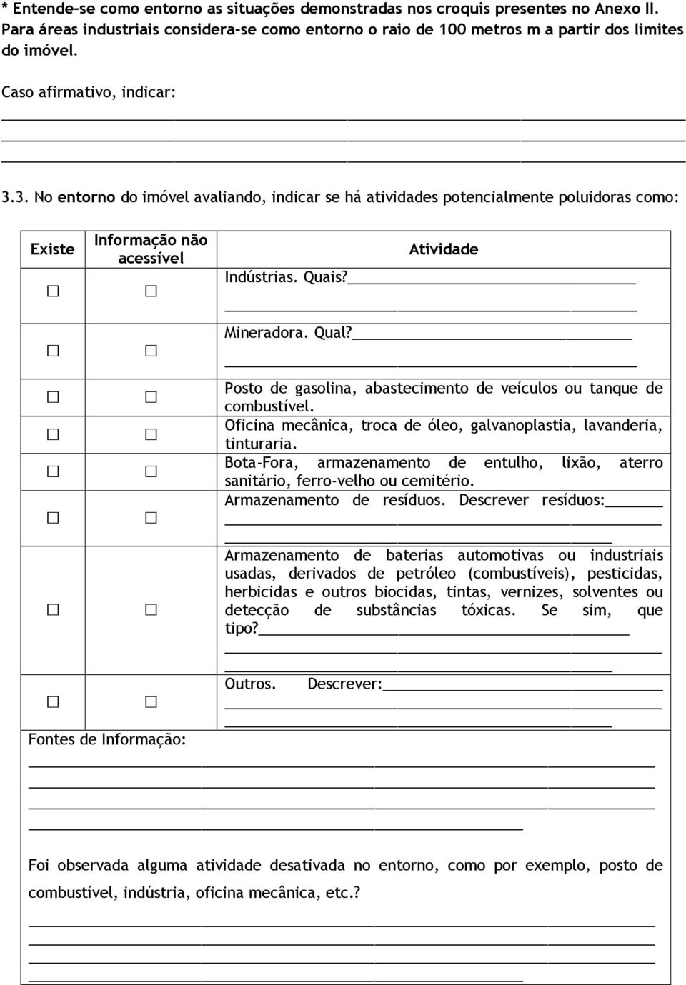 Posto de gasolina, abastecimento de veículos ou tanque de combustível. Oficina mecânica, troca de óleo, galvanoplastia, lavanderia, tinturaria.