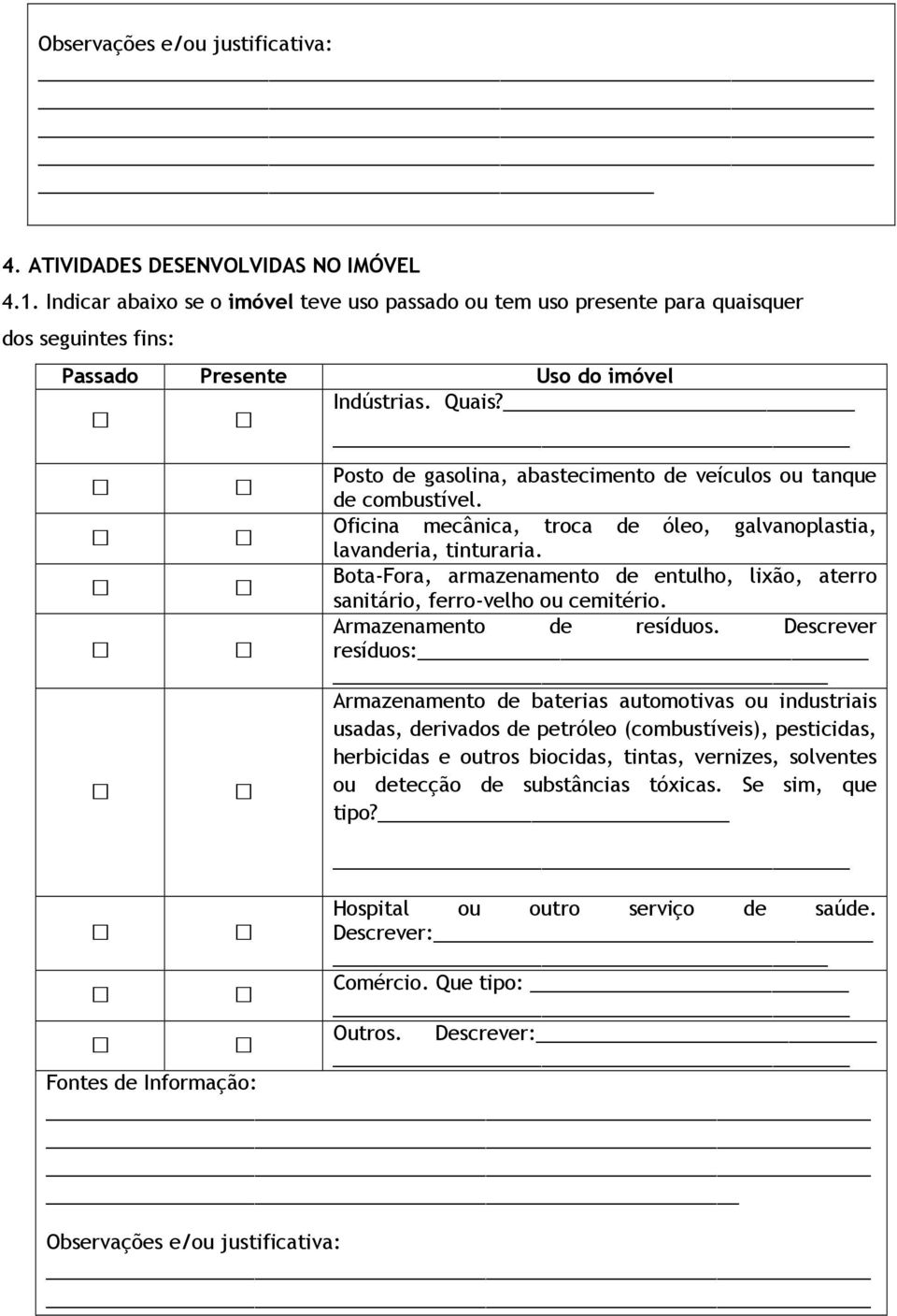 Posto de gasolina, abastecimento de veículos ou tanque de combustível. Oficina mecânica, troca de óleo, galvanoplastia, lavanderia, tinturaria.