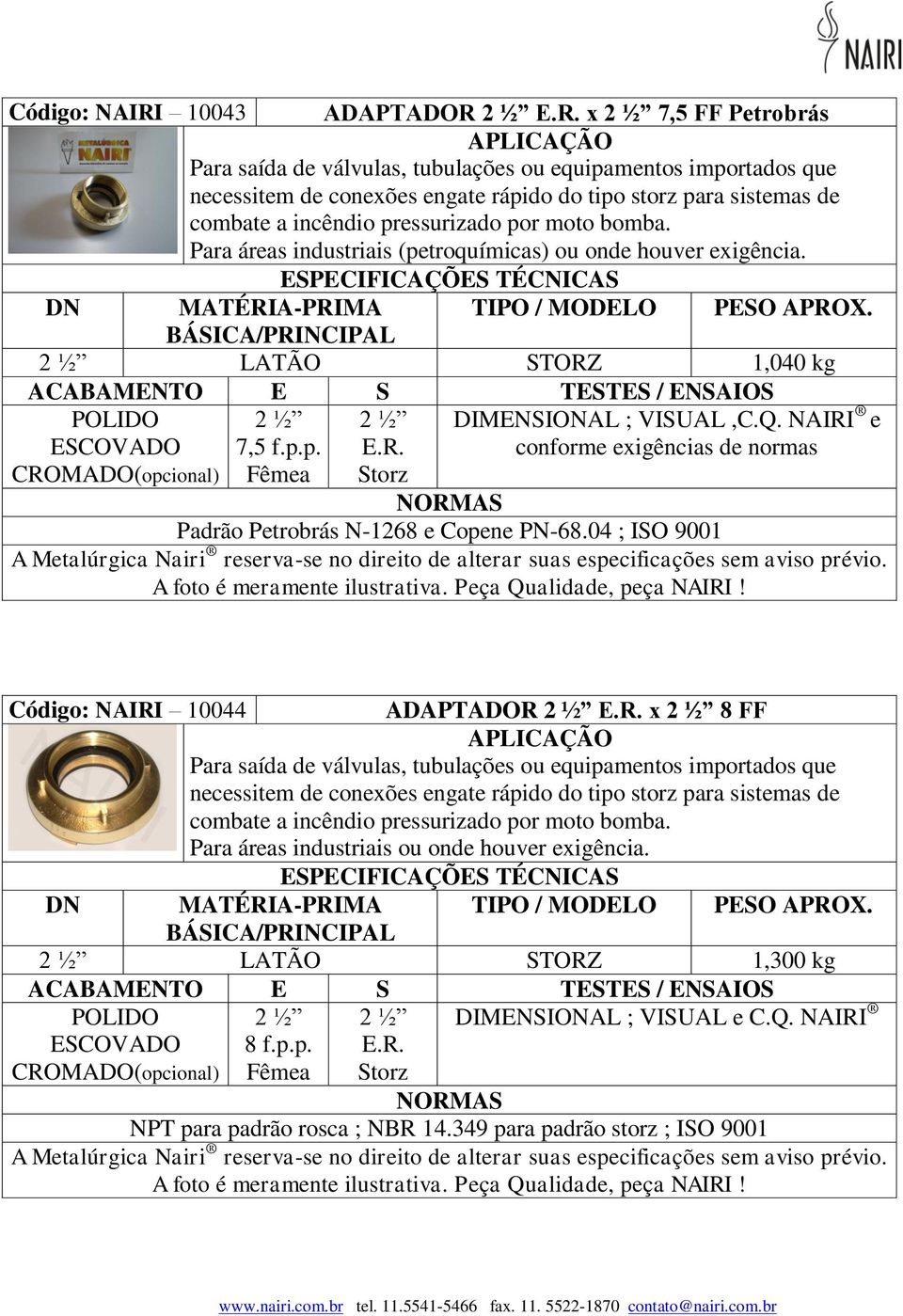 NAIRI e conforme exigências de normas Padrão Petrobrás N-1268 e Copene PN-68.