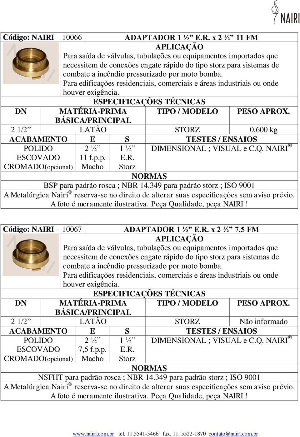 349 para padrão storz ; ISO 9001 Código: NAIRI 10067 ADAPTADOR 1 ½ x 7,5 FM Para edificações residenciais, comerciais e áreas