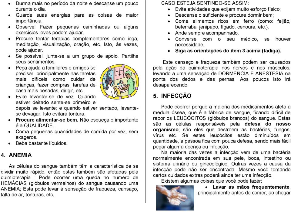 Peça ajuda a familiares e amigos se precisar, principalmente nas tarefas mais difíceis como cuidar de crianças, fazer compras, tarefas de casa mais pesadas, dirigir, etc. Evite levantar-se de vez.