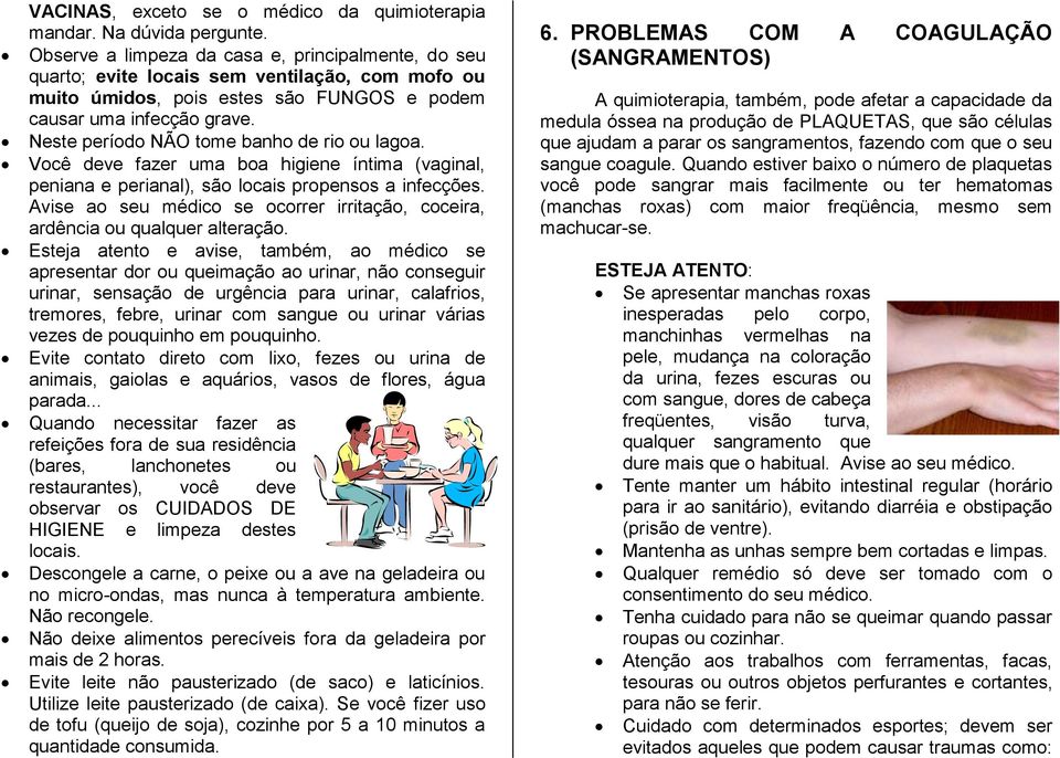 Neste período NÃO tome banho de rio ou lagoa. Você deve fazer uma boa higiene íntima (vaginal, peniana e perianal), são locais propensos a infecções.