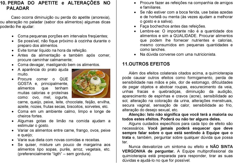 Antes da alimentação e também após comer, procure caminhar calmamente; Coma devagar, mastigando bem os alimentos. A aparência do prato ajuda muito.