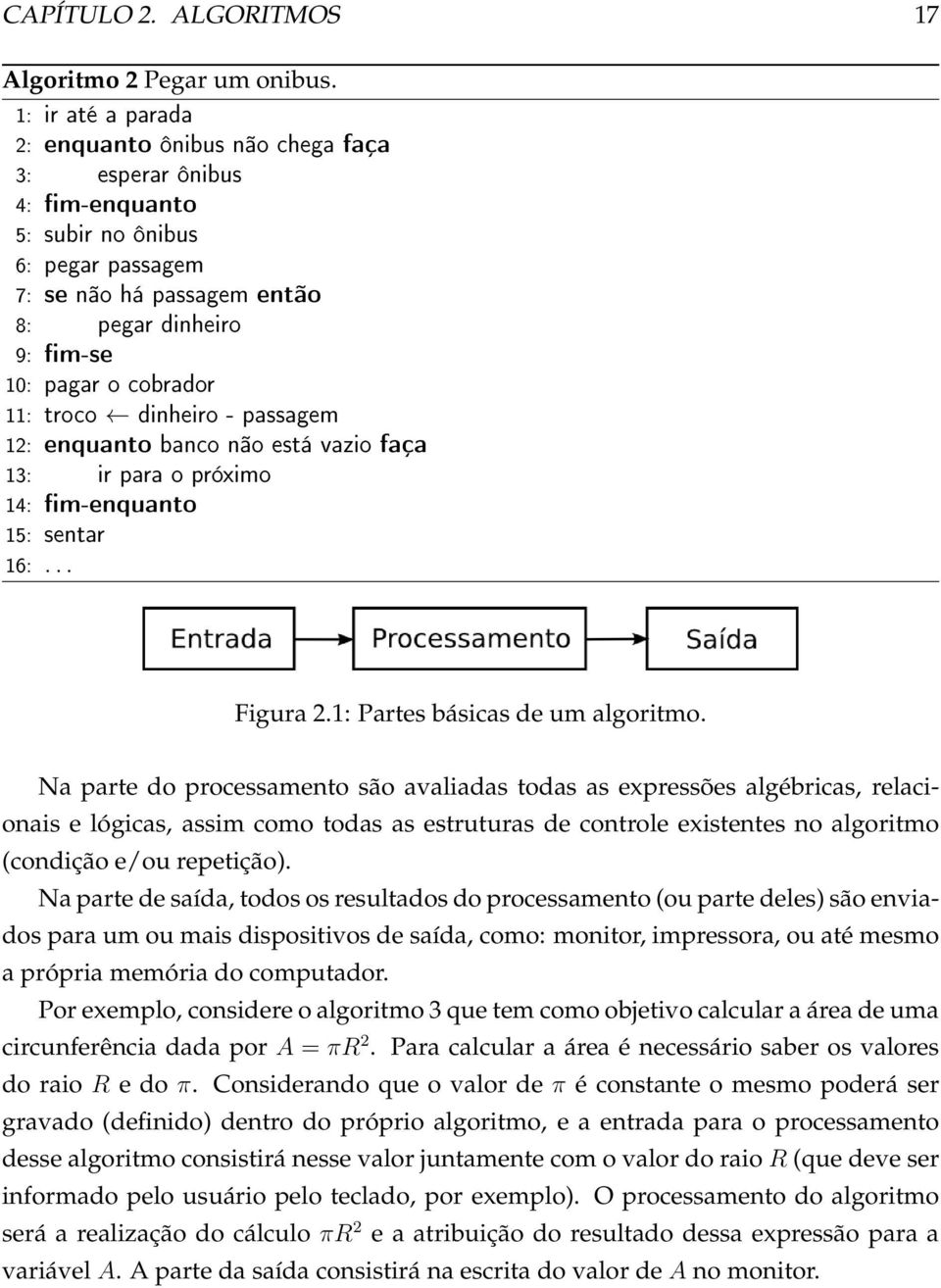 11: troco dinheiro - passagem 12: enquanto banco não está vazio faça 13: ir para o próximo 14: m-enquanto 15: sentar 16:... Figura 2.1: Partes básicas de um algoritmo.