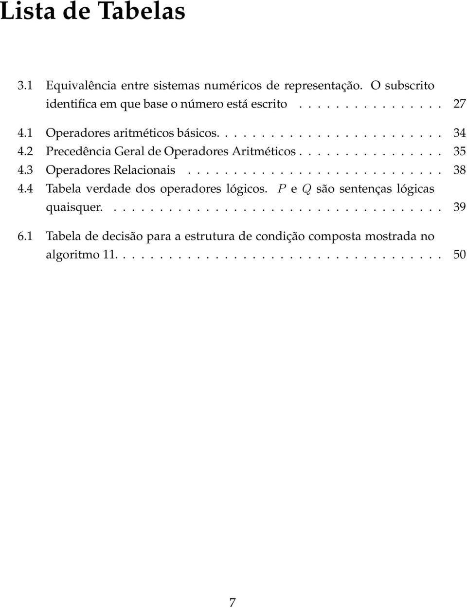 3 Operadores Relacionais............................ 38 4.4 Tabela verdade dos operadores lógicos. P e Q são sentenças lógicas quaisquer..................................... 39 6.