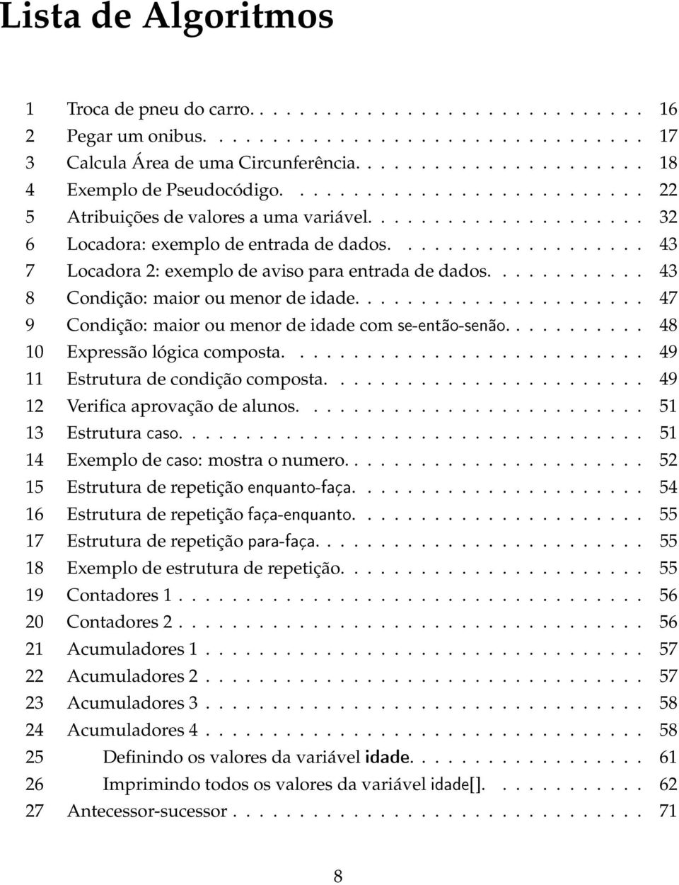 ........... 43 8 Condição: maior ou menor de idade...................... 47 9 Condição: maior ou menor de idade com se-então-senão........... 48 10 Expressão lógica composta.