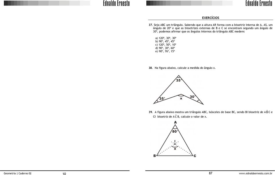 segundo um ângulo de 30º, podemos afirmar que os ângulos internos do triângulo ABC medem: a) 120º, 30º, 30º b) 90º, 45º, 45º c) 120º,