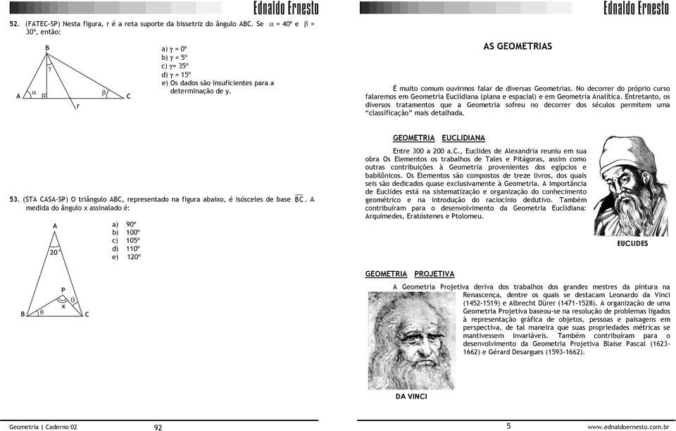 Entretanto, os diversos tratamentos que a Geometria sofreu no decorrer dos séculos permitem uma classificação mais detalhada. 53.