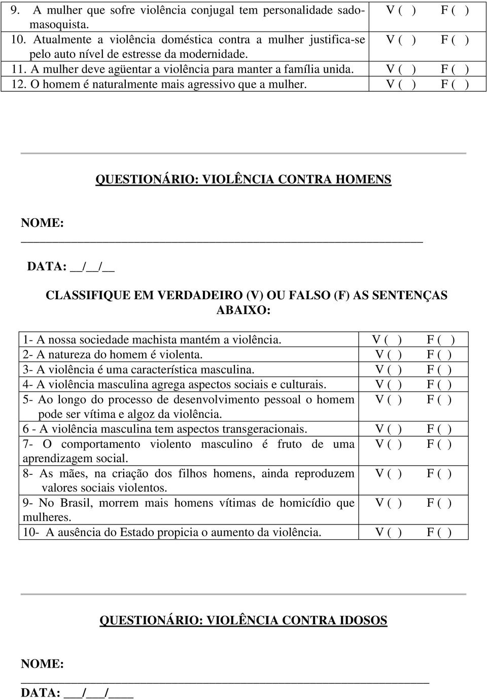 QUESTIONÁRIO: VIOLÊNCIA CONTRA HOMENS NOME: 1- A nossa sociedade machista mantém a 2- A natureza do homem é violenta. 3- A violência é uma característica masculina.