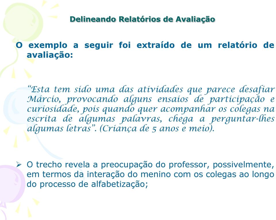 de algumas palavras, chega a perguntar-lhes algumas letras. (Criança de 5 anos e meio).